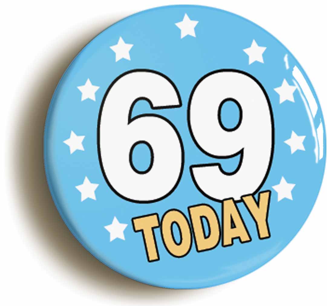 A picture of the front of the product, titled 69 Sixty-nine Years Old Today 69th Sixty-ninth Birthday Button Pin Badge