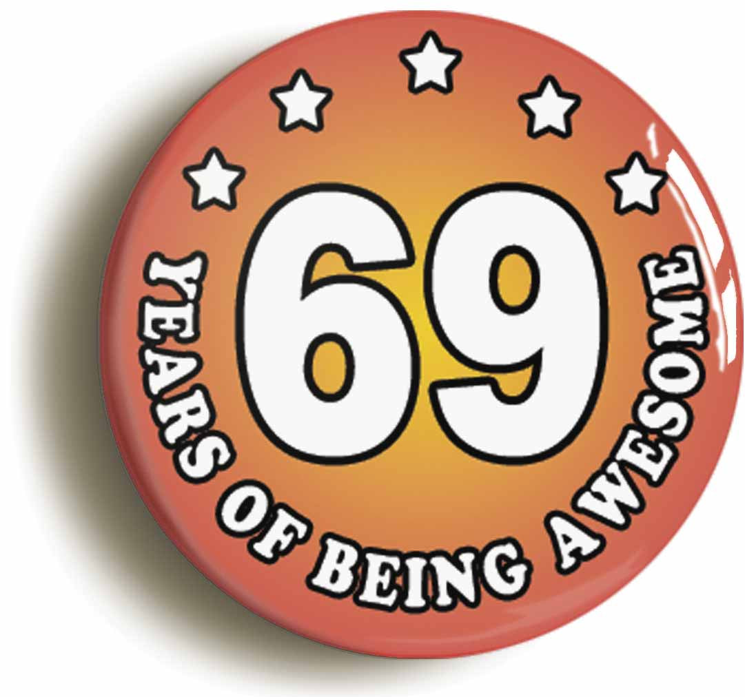 A picture of the front of the product, titled Sixty Nine 69 Years Of Being Awesome Button Pin Badge