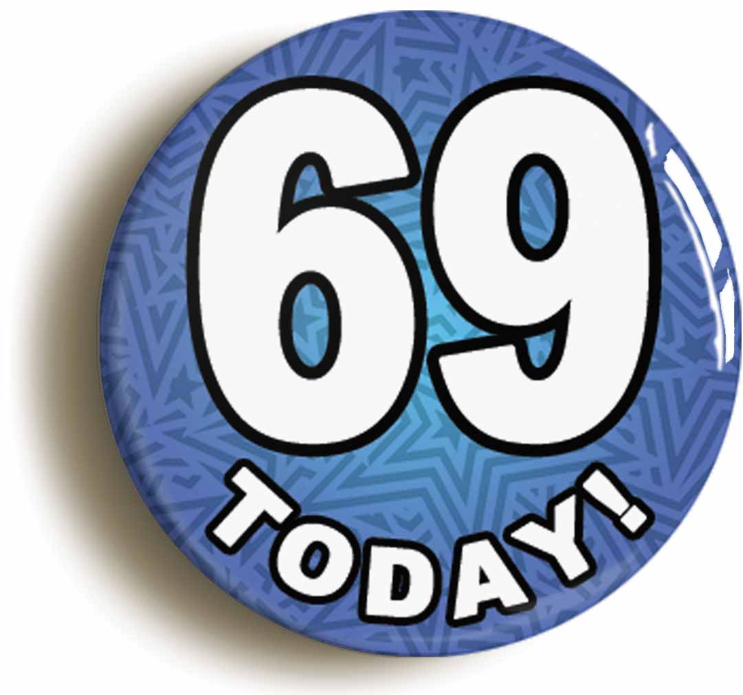 A picture of the front of the product, titled 69 Sixty Nine Today Sixty Ninth 69th Birthday Button Pin Badge