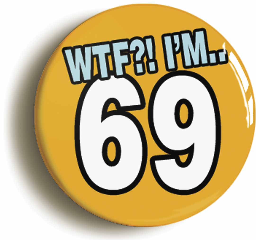 A picture of the front of the product, titled 69th Sixty Ninth Birthday WTF Funny Button Pin Badge