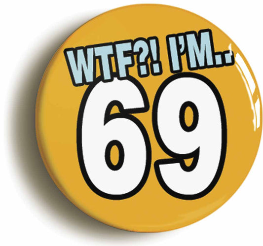 A picture of the front of the product, titled 69th Sixty Ninth Birthday WTF Funny Button Pin Badge