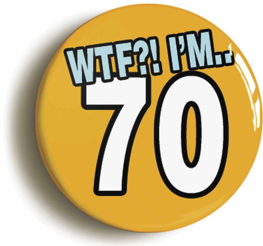 A picture of the front of the product, titled 70th Seventieth Birthday WTF Funny Button Pin Badge