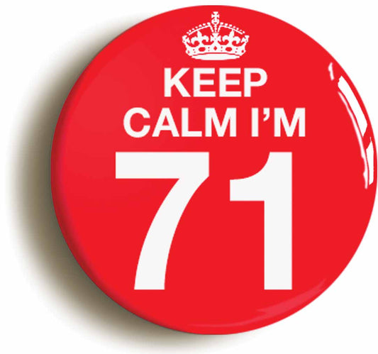 A picture of the front of the product, titled Keep Calm I'm 71 Seventy One Seventy First 71St Birthday Button Pin Badge
