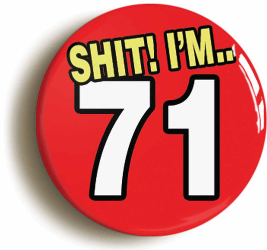 A picture of the front of the product, titled Shit! I'm 71 Years Old Seventy-first 71st Birthday Button Pin Badge