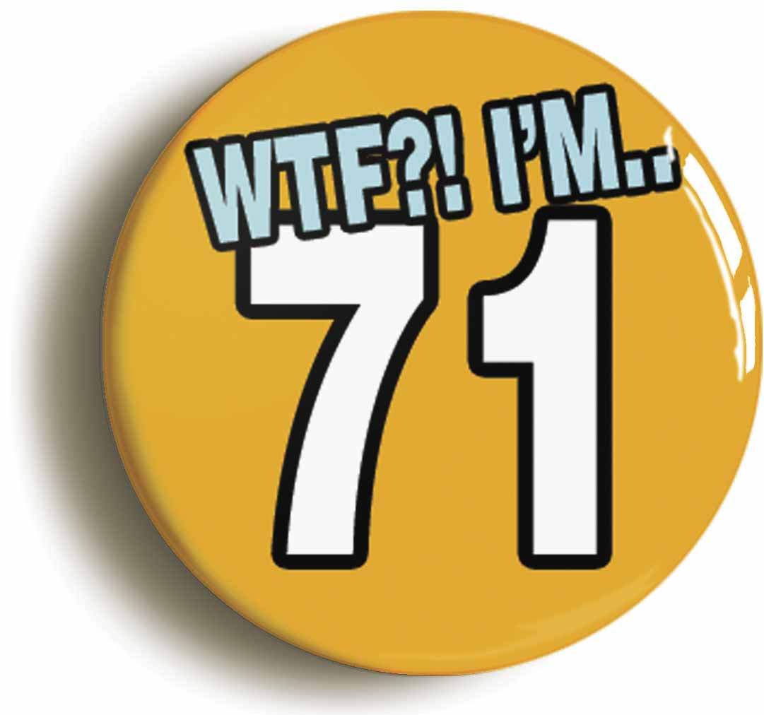 A picture of the front of the product, titled 71St Seventy First Birthday WTF Funny Button Pin Badge