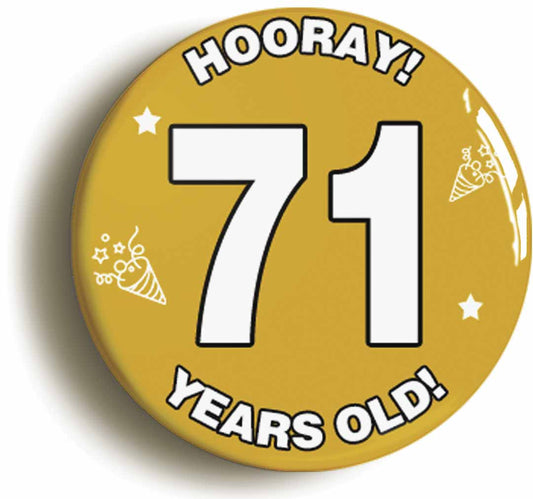 A picture of the front of the product, titled Hooray I'm 71 Years Old Seventy-first 71st Birthday Button Pin Badge