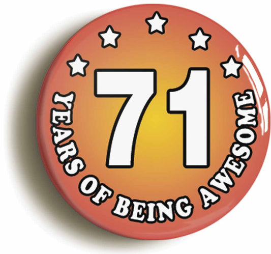 A picture of the front of the product, titled Seventy One 71 Years Of Being Awesome Button Pin Badge