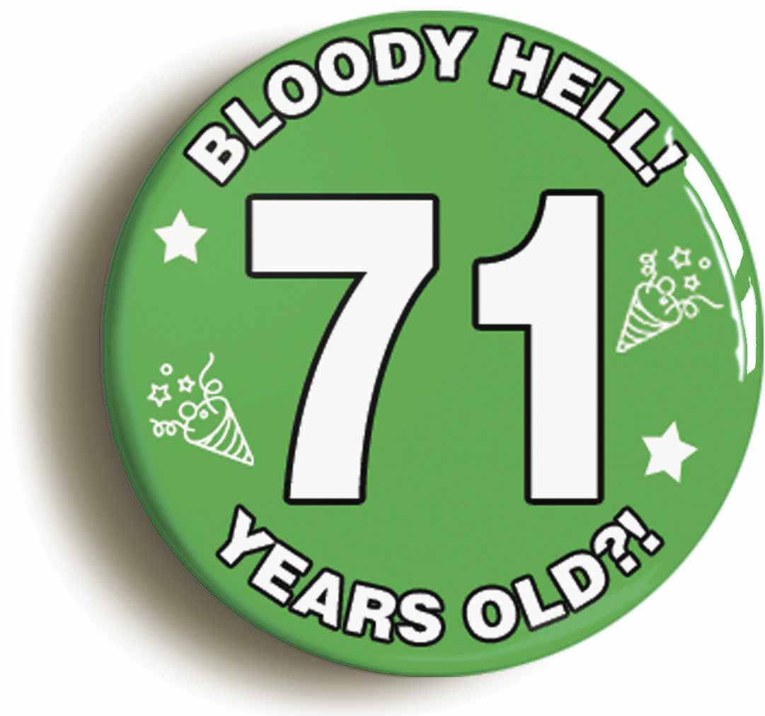 A picture of the front of the product, titled Bloody Hell I'm Seventy One 71 Seventy First 71st Birthday Button Pin Badge