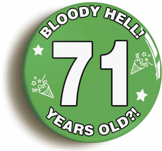 A picture of the front of the product, titled Bloody Hell I'm Seventy One 71 Seventy First 71st Birthday Button Pin Badge