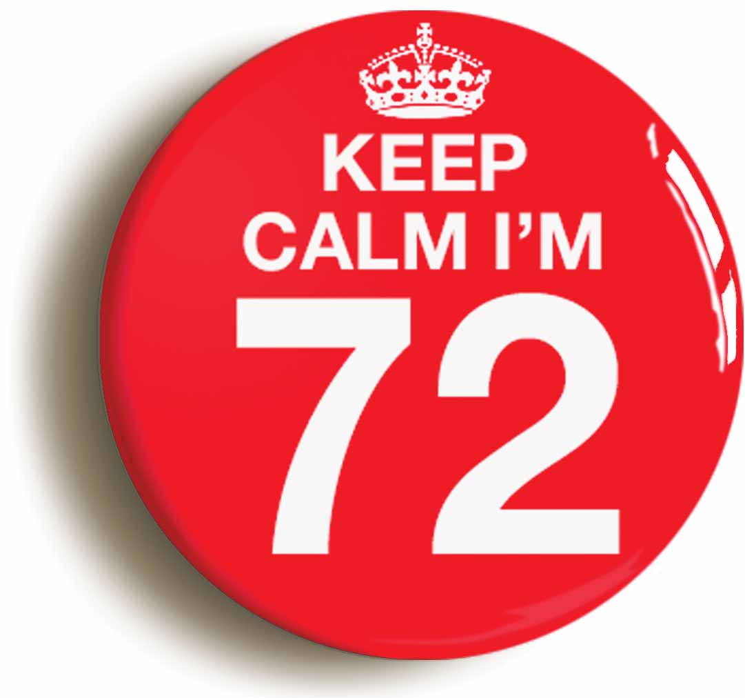 A picture of the front of the product, titled Keep Calm I'm 72 Seventy Two Seventy Second 72nd Birthday Button Pin Badge