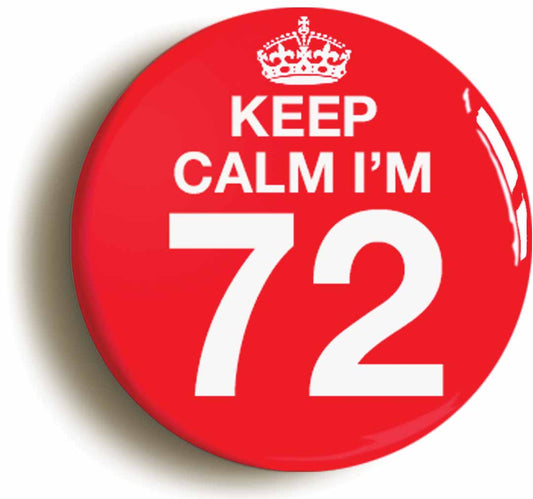 A picture of the front of the product, titled Keep Calm I'm 72 Seventy Two Seventy Second 72nd Birthday Button Pin Badge
