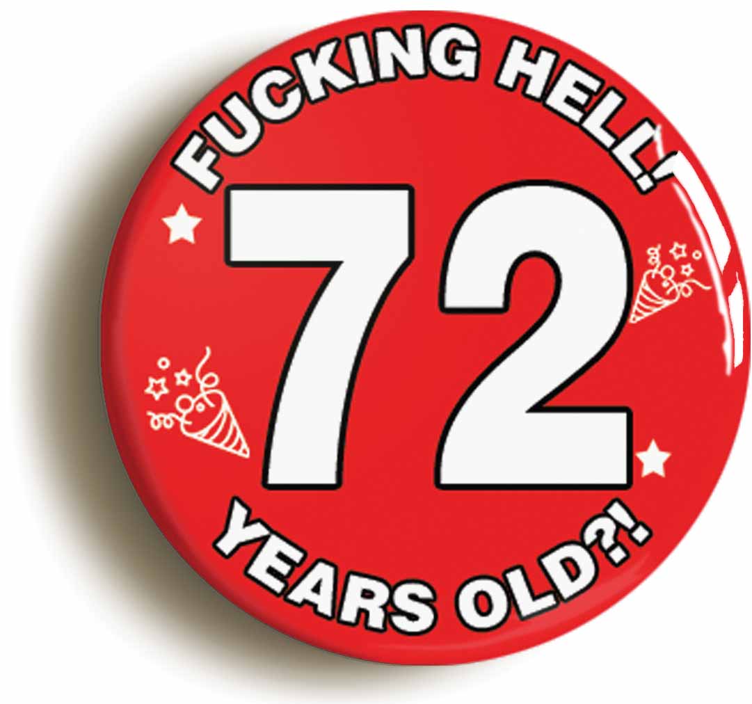 A picture of the front of the product, titled Fucking Hell! I'm 72 Years Old Seventy-second 72nd Birthday Button Pin Badge