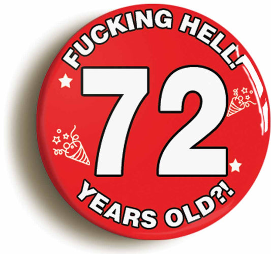 A picture of the front of the product, titled Fucking Hell! I'm 72 Years Old Seventy-second 72nd Birthday Button Pin Badge
