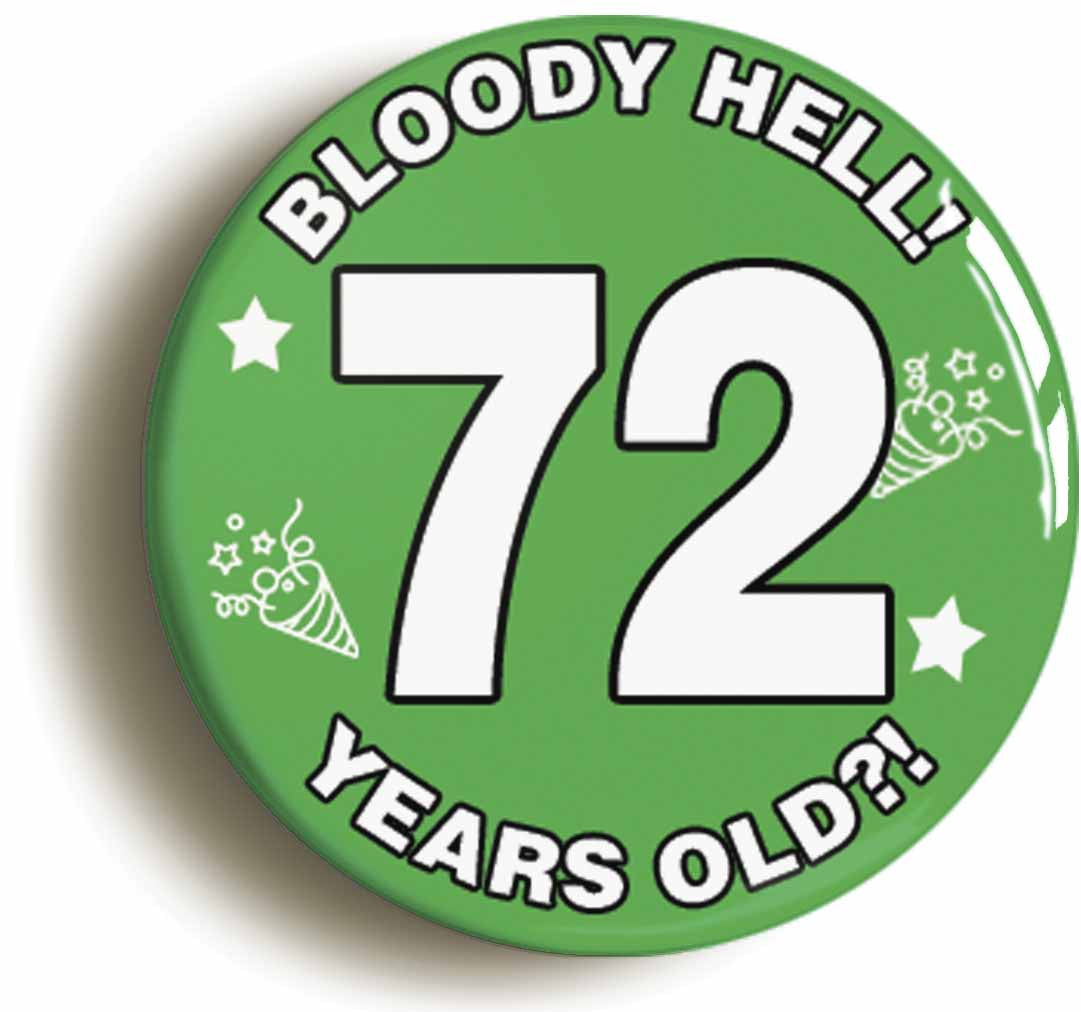 A picture of the front of the product, titled Bloody Hell I'm Seventy Two 72 Seventy Second 72nd Birthday Button Pin Badge