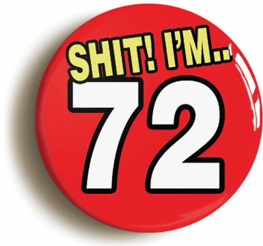 A picture of the front of the product, titled Shit! I'm 72 Years Old Seventy-second 72nd Birthday Button Pin Badge