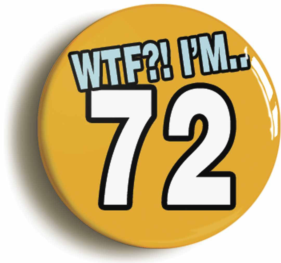 A picture of the front of the product, titled 72nd Seventy Second Birthday WTF Funny Button Pin Badge