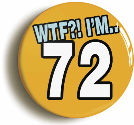 A picture of the front of the product, titled 72nd Seventy Second Birthday WTF Funny Button Pin Badge