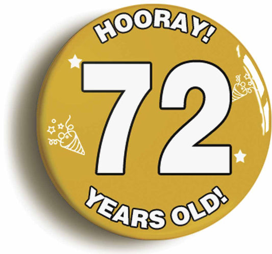 A picture of the front of the product, titled Hooray I'm 72 Years Old Seventy-second 72nd Birthday Button Pin Badge