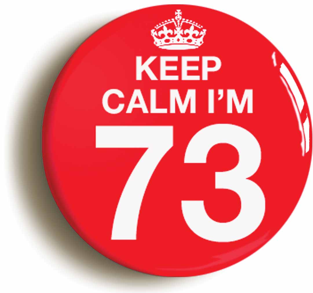 A picture of the front of the product, titled Keep Calm I'm 73 Seventy Three Seventy Third 73rd Birthday Button Pin Badge