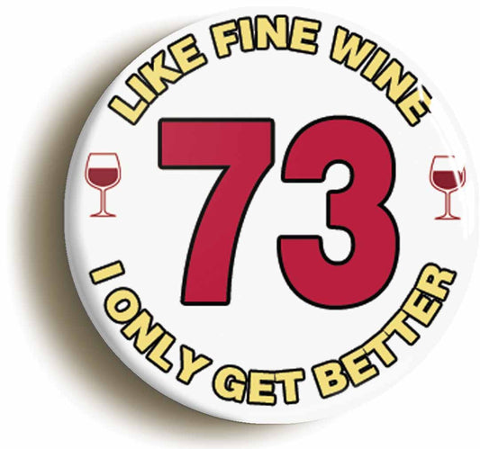 A picture of the front of the product, titled 73rd Seventy-third Birthday Like Fine Wine Button Pin Badge