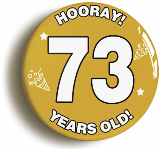 A picture of the front of the product, titled Hooray I'm 73 Years Old Seventy-third 73rd Birthday Button Pin Badge