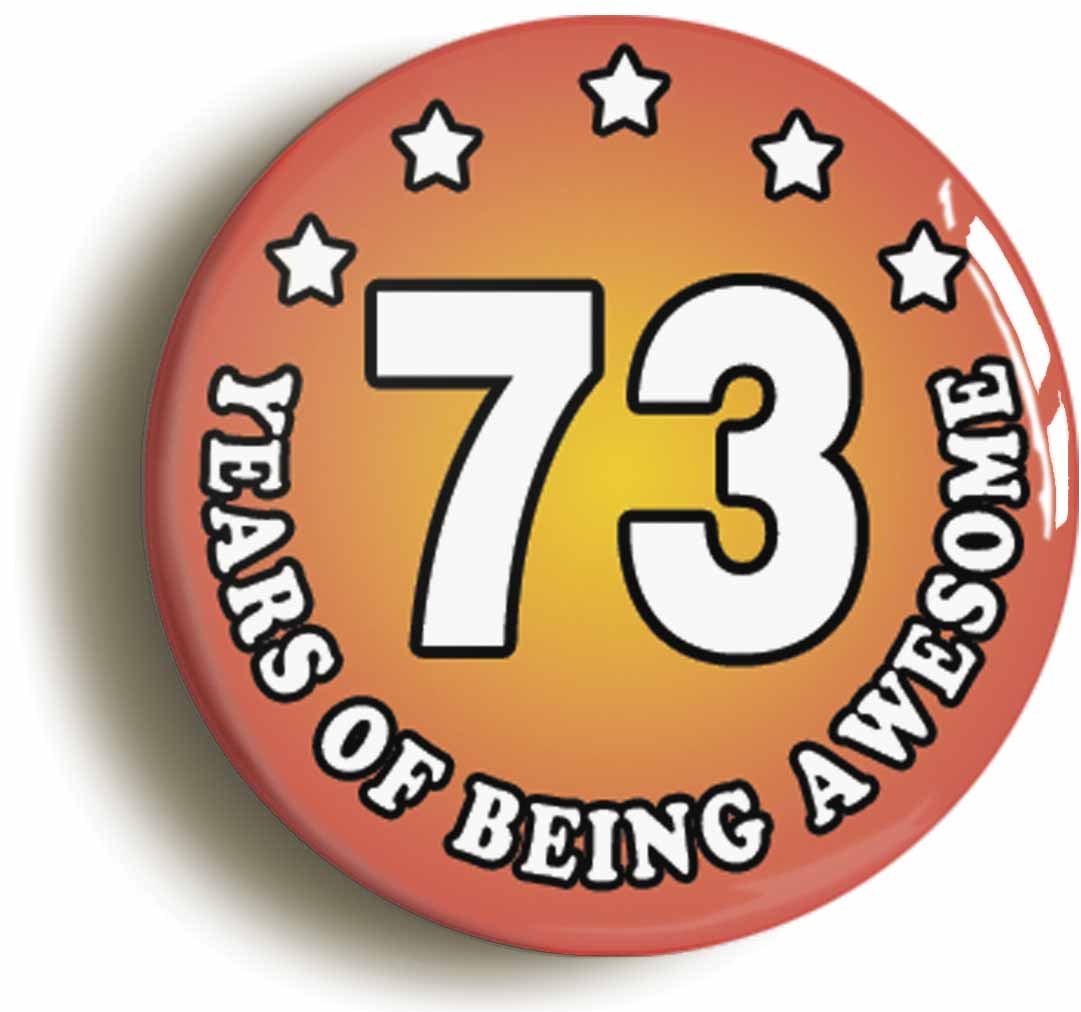 A picture of the front of the product, titled Seventy Three 73 Years Of Being Awesome Button Pin Badge