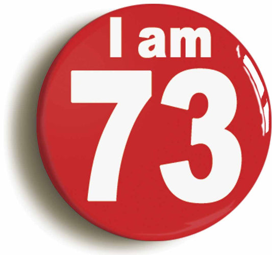 A picture of the front of the product, titled I Am 73 Seventy Three Seventy Third 73rd Birthday Retro Button Pin Badge
