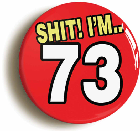 A picture of the front of the product, titled Shit! I'm 73 Years Old Seventy-third 73rd Birthday Button Pin Badge