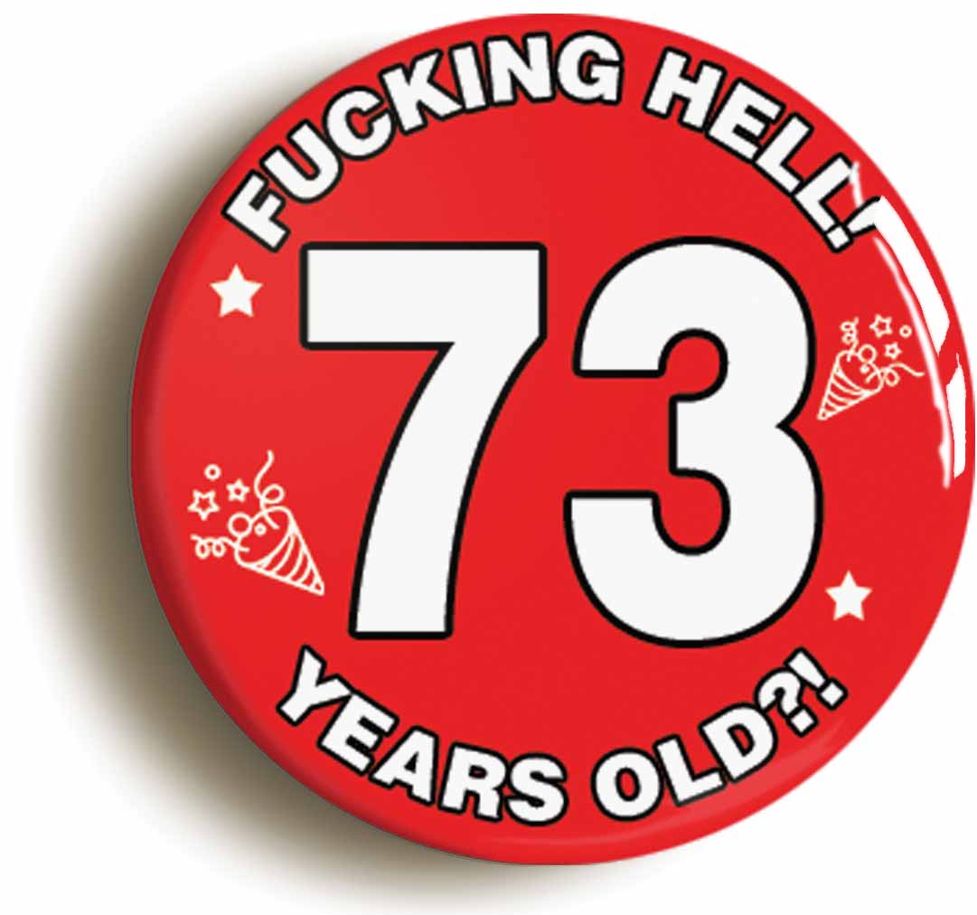A picture of the front of the product, titled Fucking Hell! I'm 73 Years Old Seventy-third 73rd Birthday Button Pin Badge