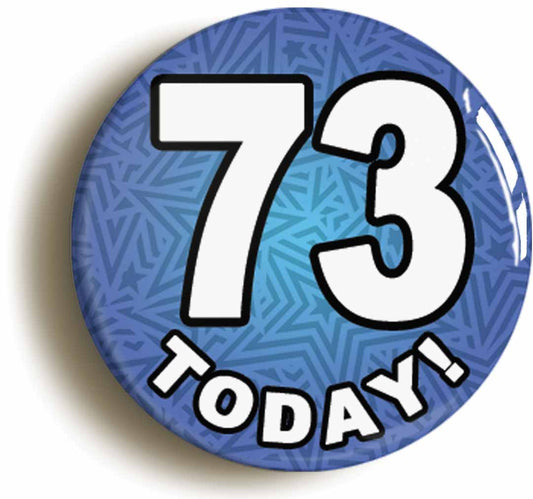 A picture of the front of the product, titled 73 Seventy Three Today Seventy Third 73rd Birthday Button Pin Badge