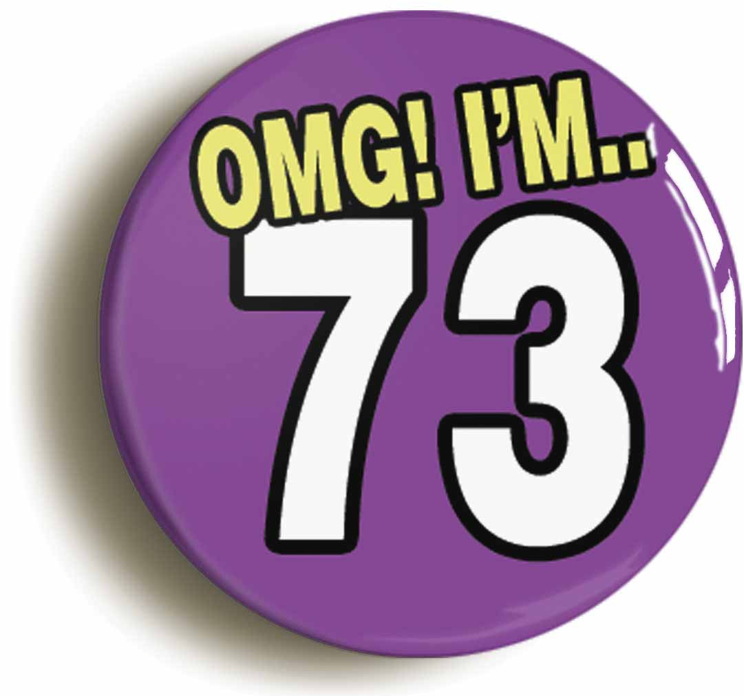 A picture of the front of the product, titled 73rd Seventy Third Birthday OMG Funny Button Pin Badge