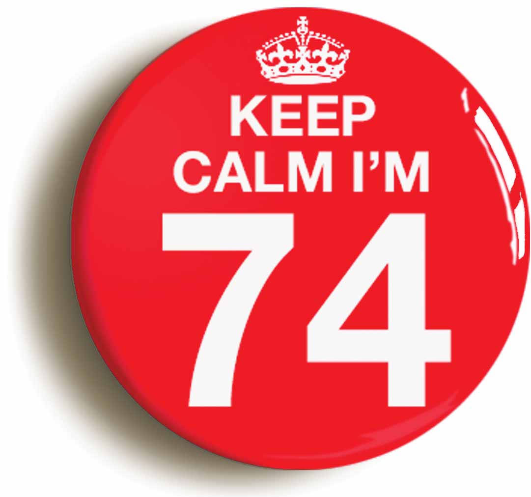 A picture of the front of the product, titled Keep Calm I'm 74 Seventy Four Seventy Fourth 74th Birthday Button Pin Badge