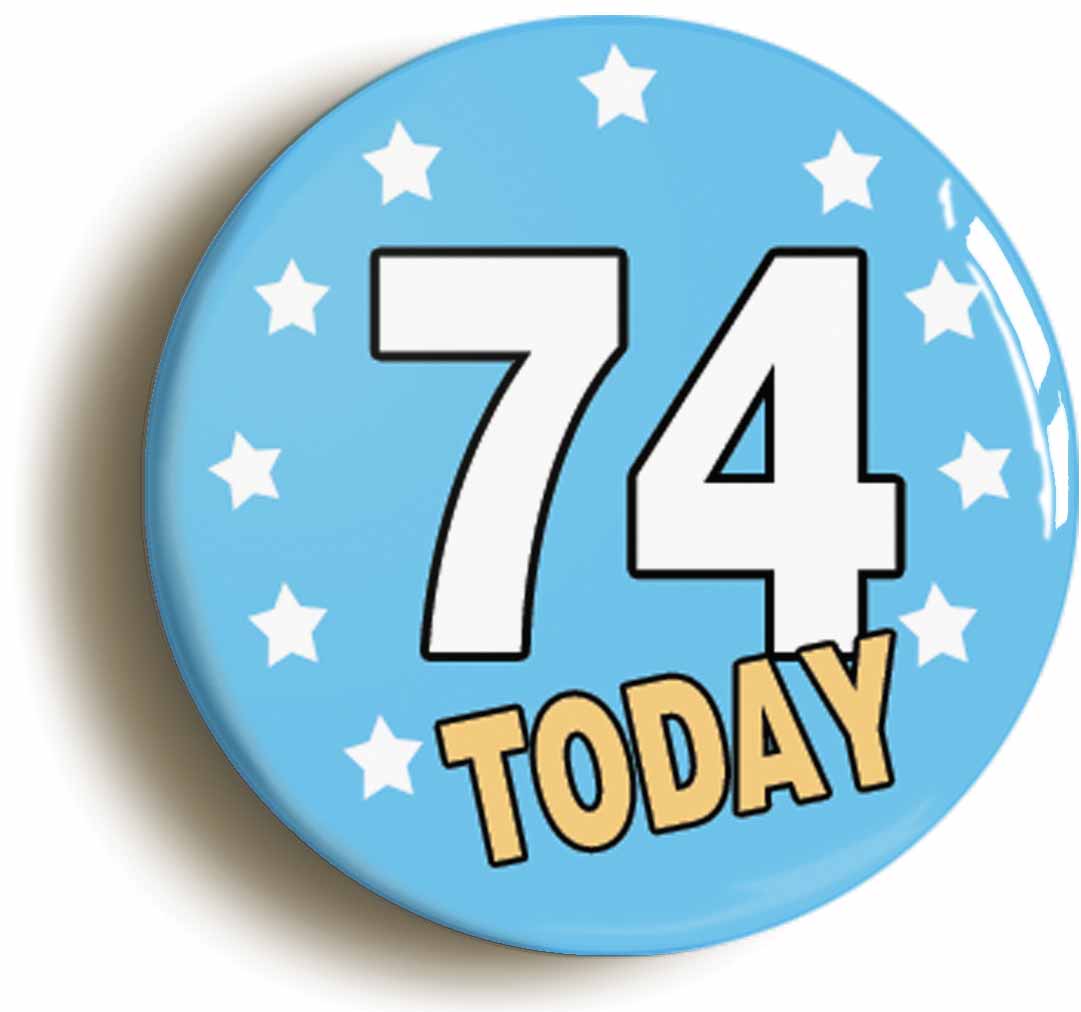 A picture of the front of the product, titled 74 Seventy-four Years Old Today 74th Seventy-fourth Birthday Button Pin Badge