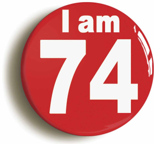 A picture of the front of the product, titled I Am 74 Seventy Four Seventy Fourth 74th Birthday Retro Button Pin Badge