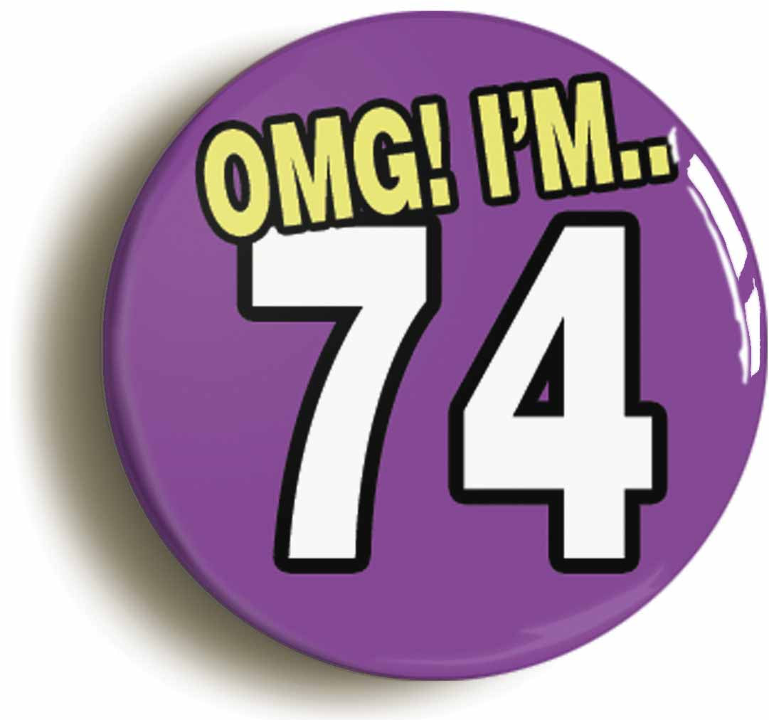 A picture of the front of the product, titled 74th Seventy Fourth Birthday OMG Funny Button Pin Badge