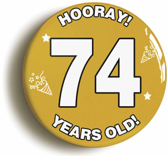 A picture of the front of the product, titled Hooray I'm 74 Years Old Seventy-fourth 74th Birthday Button Pin Badge
