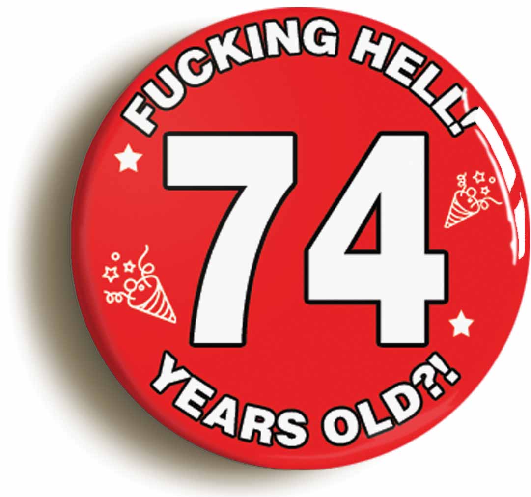 A picture of the front of the product, titled Fucking Hell! I'm 74 Years Old Seventy-fourth 74th Birthday Button Pin Badge