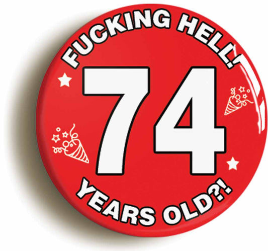 A picture of the front of the product, titled Fucking Hell! I'm 74 Years Old Seventy-fourth 74th Birthday Button Pin Badge