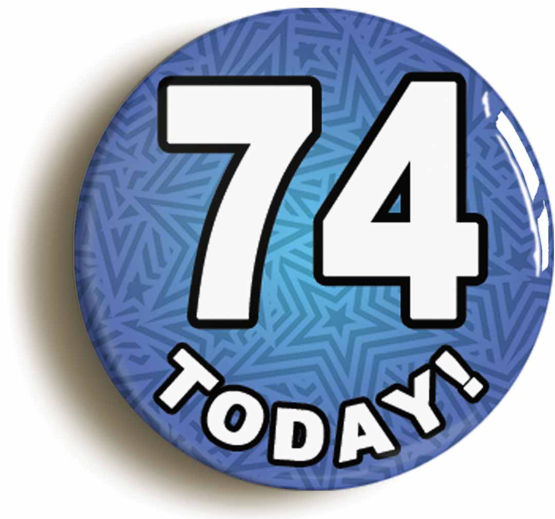 A picture of the front of the product, titled 74 Seventy Four Today Seventy Fourth 74th Birthday Button Pin Badge