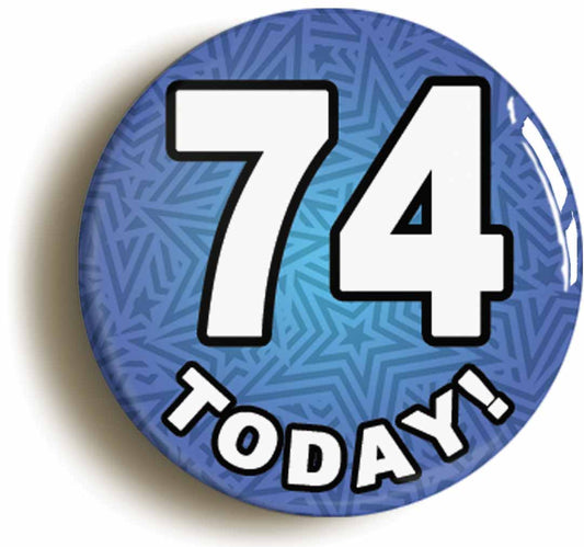 A picture of the front of the product, titled 74 Seventy Four Today Seventy Fourth 74th Birthday Button Pin Badge