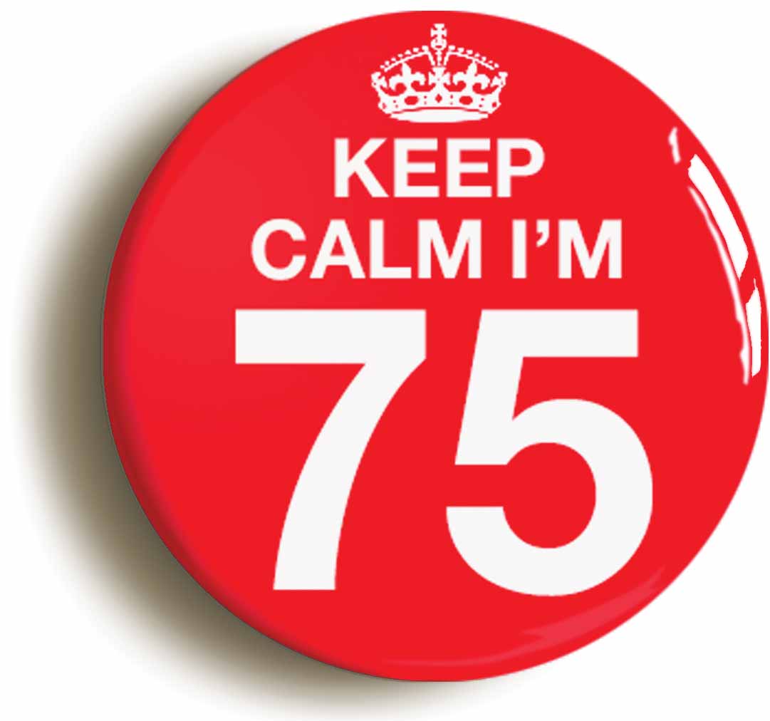 A picture of the front of the product, titled Keep Calm I'm 75 Seventy Five Seventy Fifth 75th Birthday Button Pin Badge