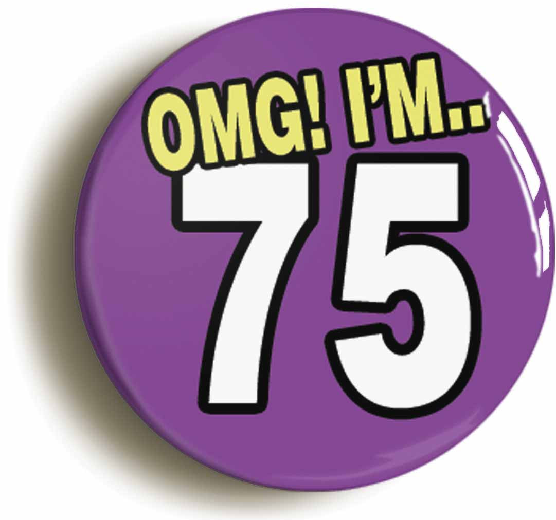 A picture of the front of the product, titled 75th Seventy Fifth Birthday OMG Funny Button Pin Badge