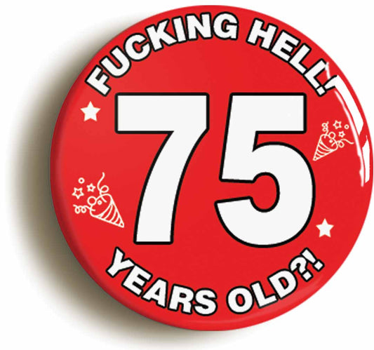 A picture of the front of the product, titled Fucking Hell! I'm 75 Years Old Seventy-fifth 75th Birthday Button Pin Badge