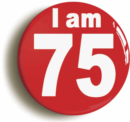A picture of the front of the product, titled I Am 75 Seventy Five Seventy Fifth 75th Birthday Retro Button Pin Badge
