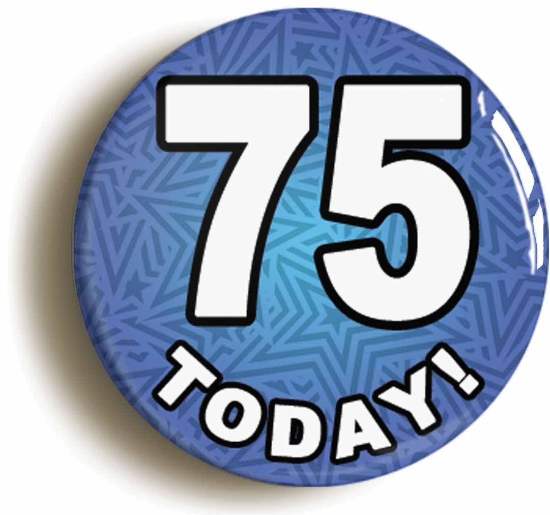 A picture of the front of the product, titled 75 Seventy Five Today Seventy Fifth 75th Birthday Button Pin Badge