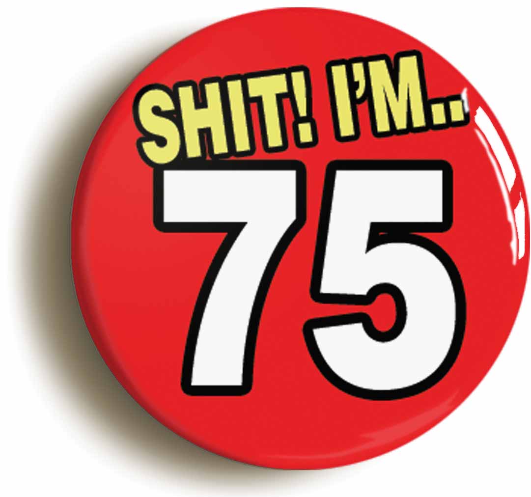 A picture of the front of the product, titled Shit! I'm 75 Years Old Seventy-fifth 75th Birthday Button Pin Badge