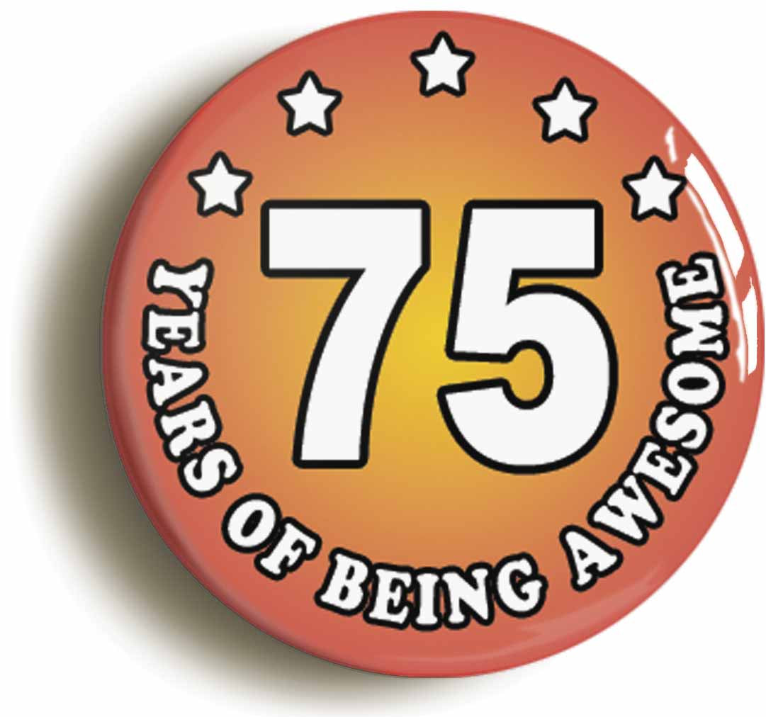 A picture of the front of the product, titled Seventy Five 75 Years Of Being Awesome Button Pin Badge