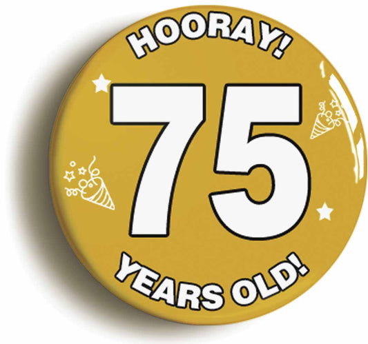 A picture of the front of the product, titled Hooray I'm 75 Years Old Seventy-fifth 75th Birthday Button Pin Badge
