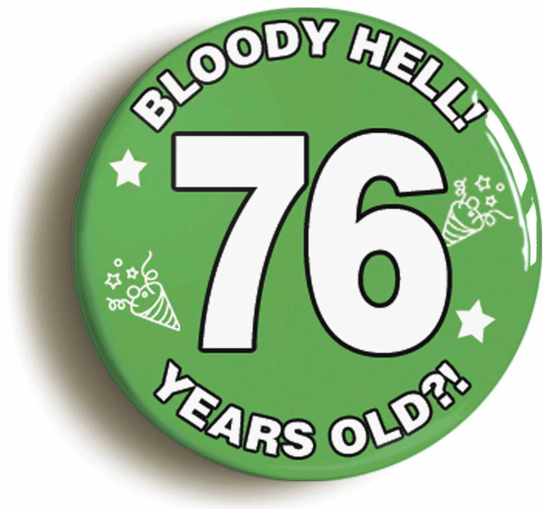A picture of the front of the product, titled Bloody Hell I'm Seventy Six 76 Seventy Sixth 76th Birthday Button Pin Badge