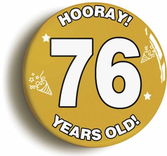 A picture of the front of the product, titled Hooray I'm 76 Years Old Seventy-sixth 76th Birthday Button Pin Badge